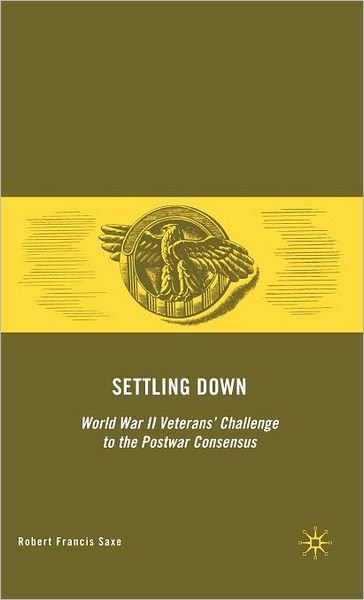 Cover for R. Saxe · Settling Down: World War II Veterans' Challenge to the Postwar Consensus (Hardcover Book) (2008)