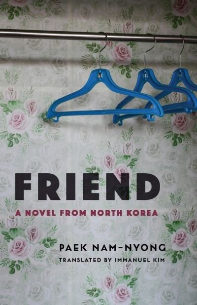 Cover for Nam-nyong Paek · Friend: A Novel from North Korea - Weatherhead Books on Asia (Hardcover Book) (2020)