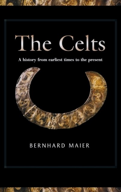 Cover for Bernhard Maier · The Celts: A History from Earliest Times to the Present (Hardcover Book) (2003)