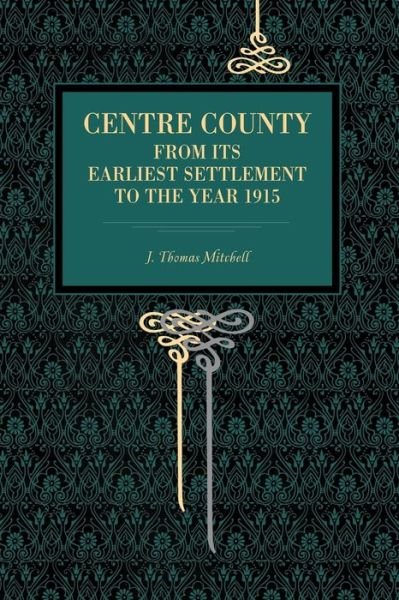 Cover for J. Thomas Mitchell · Centre County: From Its Earliest Settlement to the Year 1915 (Paperback Book) (2008)