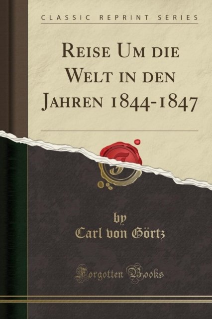 Cover for Carl von Goertz · Reise Um die Welt in den Jahren 1844-1847 (Classic Reprint) (Paperback Book) (2019)