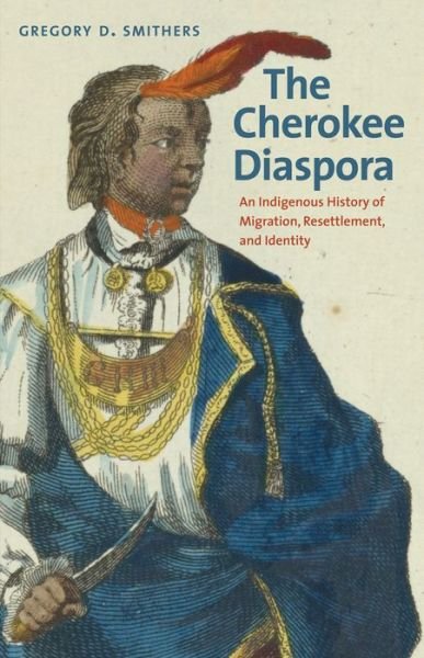 Cover for Gregory D. Smithers · The Cherokee Diaspora: an Indigenous History of Migration, Resettlement, and Identity - the Lamar Series in Western History (Hardcover Book) (2015)