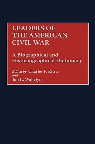 Cover for Charles F. Ritter · Leaders of the American Civil War: A Biographical and Historiographical Dictionary (Hardcover Book) (1998)