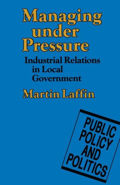 Cover for Martin Laffin · Managing under Pressure: Industrial Relations in Local Government (Paperback Book) [1989 edition] (1989)