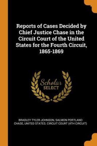 Cover for Bradley Tyler Johnson · Reports of Cases Decided by Chief Justice Chase in the Circuit Court of the United States for the Fourth Circuit, 1865-1869 (Paperback Book) (2018)