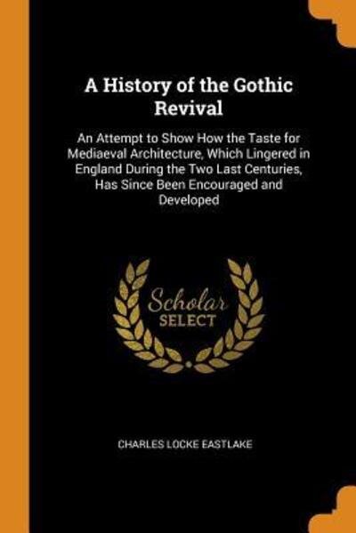Cover for Charles Locke Eastlake · A History of the Gothic Revival (Paperback Book) (2018)