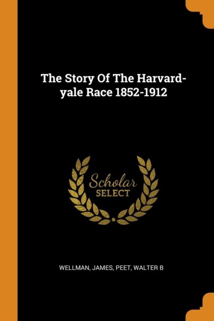 Cover for Wellman James · The Story of the Harvard-Yale Race 1852-1912 (Paperback Book) (2018)