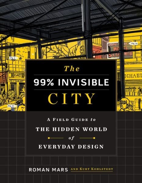 Cover for Roman Mars · 99% Invisible City: A Field Guide to the Hidden World of Everyday Design (Hardcover Book) (2020)