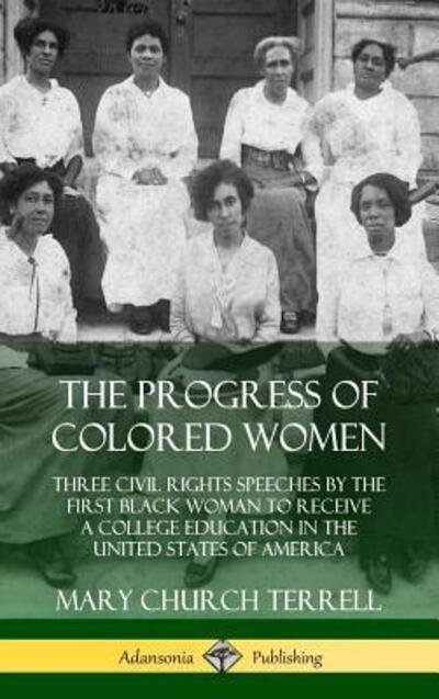 Cover for Mary Church Terrell · The Progress of Colored Women Three Civil Rights Speeches by the First Black Woman to Receive a College Education in the United States of America (Hardcover Book) (2018)
