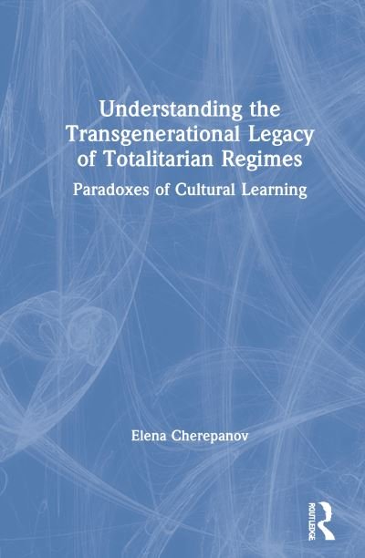 Cover for Cherepanov, Elena (Cambridge College, Massachusetts, USA) · Understanding the Transgenerational Legacy of Totalitarian Regimes: Paradoxes of Cultural Learning (Hardcover Book) (2020)
