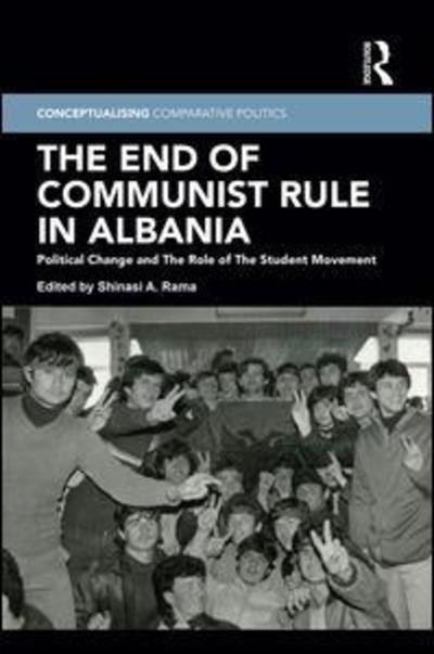 Cover for The End of Communist Rule in Albania: Political Change and The Role of The Student Movement - Conceptualising Comparative Politics (Hardcover Book) (2019)
