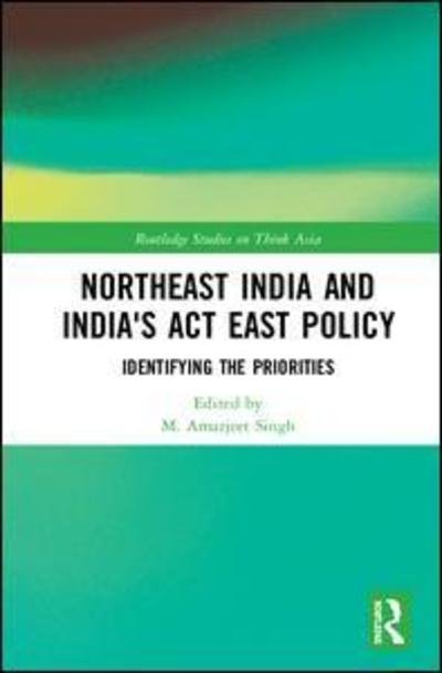 Cover for Northeast India and India's Act East Policy: Identifying the Priorities - Routledge Studies on Think Asia (Hardcover Book) (2019)