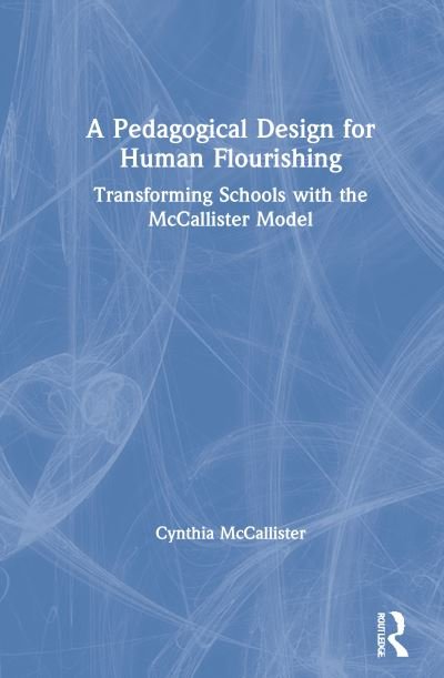 Cover for Cynthia McCallister · A Pedagogical Design for Human Flourishing: Transforming Schools with the McCallister Model (Hardcover Book) (2022)