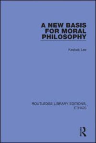 Cover for Keekok Lee · A New Basis for Moral Philosophy - Routledge Library Editions: Ethics (Hardcover Book) (2020)