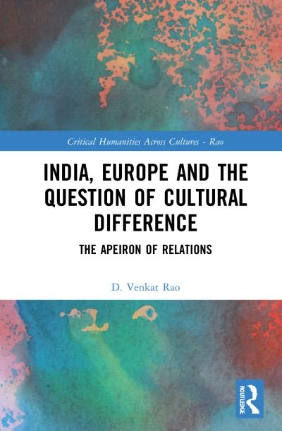 Cover for Rao, D. Venkat (Nalanda University, India) · India, Europe and the Question of Cultural Difference: The Apeiron of Relations - Critical Humanities Across Cultures (Hardcover Book) (2021)