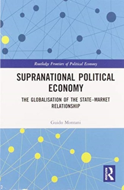Cover for Guido Montani · Supranational Political Economy: The Globalisation of the State–Market Relationship - Routledge Frontiers of Political Economy (Paperback Book) (2020)