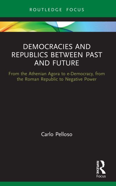 Cover for Carlo Pelloso · Democracies and Republics Between Past and Future: From the Athenian Agora to e-Democracy, from the Roman Republic to Negative Power - Routledge Focus on Classical Studies (Paperback Book) (2023)