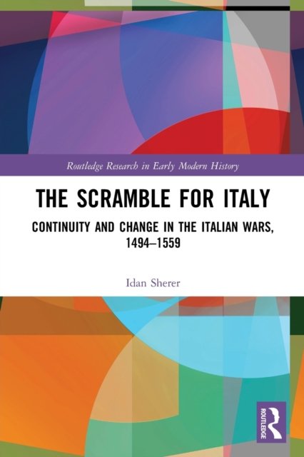 Cover for Sherer, Idan (University of California Berkeley, USA) · The Scramble for Italy: Continuity and Change in the Italian Wars, 1494-1559 - Routledge Research in Early Modern History (Paperback Book) (2022)