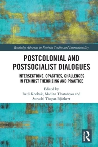Cover for Postcolonial and Postsocialist Dialogues: Intersections, Opacities, Challenges in Feminist Theorizing and Practice - Routledge Advances in Feminist Studies and Intersectionality (Paperback Book) (2022)
