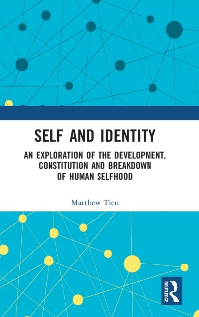 Cover for Matthew Tieu · Self and Identity: An Exploration of the Development, Constitution and Breakdown of Human Selfhood - Explorations in Mental Health (Hardcover Book) (2022)
