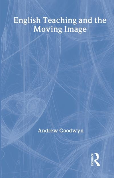 Cover for Goodwyn, Andrew (University of Reading, UK) · English Teaching and the Moving Image (Hardcover Book) (2003)