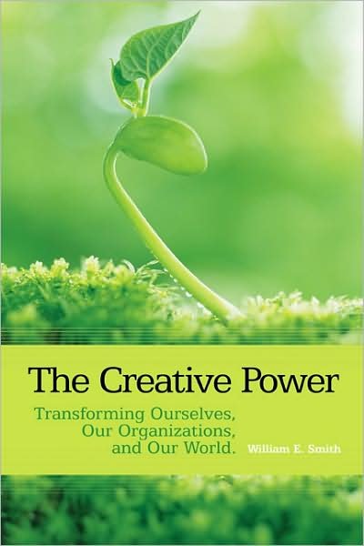 Cover for Smith, William E. (ODII and The George Washington University, USA) · The Creative Power: Transforming Ourselves, Our Organizations, and Our World (Paperback Book) (2008)