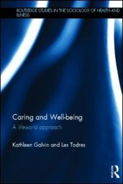 Cover for Galvin, Kathleen (University of Hull, UK) · Caring and Well-being: A Lifeworld Approach - Routledge Studies in the Sociology of Health and Illness (Hardcover Book) (2012)