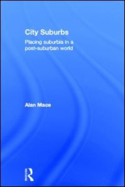Cover for Mace, Alan (London School of Economics, UK) · City Suburbs: Placing suburbia in a post-suburban world (Hardcover Book) (2013)