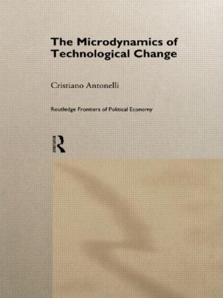 Cover for Antonelli, Cristiano (University of Torino, Italy) · Microdynamics of Technological Change - Routledge Frontiers of Political Economy (Paperback Book) (2014)
