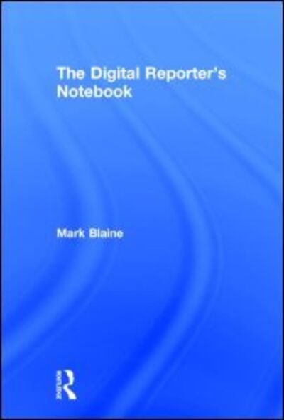 Cover for Blaine, Mark (University of Oregon, USA) · The Digital Reporter's Notebook (Hardcover Book) (2013)