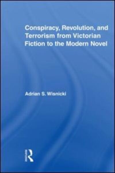 Cover for Wisnicki, Adrian (Adrian Wisnicki, Southern New Hampshire University, USA) · Conspiracy, Revolution, and Terrorism from Victorian Fiction to the Modern Novel - Literary Criticism and Cultural Theory (Hardcover Book) (2007)