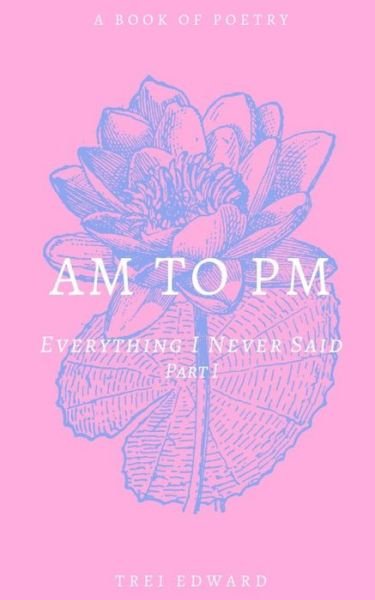 Cover for Trei Edward · Am To Pm : Everything I Never Said (Paperback Book) (2019)