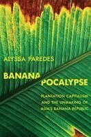 Cover for Alyssa Paredes · Bananapocalypse: Plantation Capitalism and the Unmaking of Asia's Banana Republic (Hardcover Book) (2026)