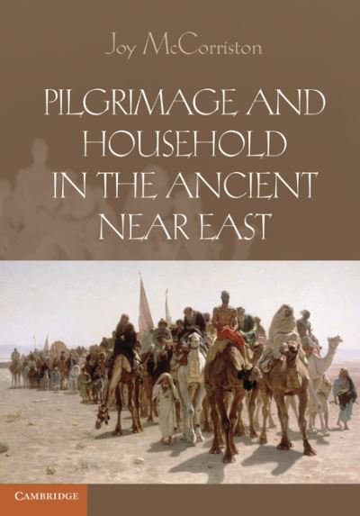 Cover for McCorriston, Joy (Dr, Ohio State University) · Pilgrimage and Household in the Ancient Near East (Paperback Book) (2011)