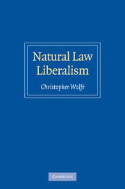 Cover for Wolfe, Christopher (Marquette University, Wisconsin) · Natural Law Liberalism (Paperback Book) (2009)