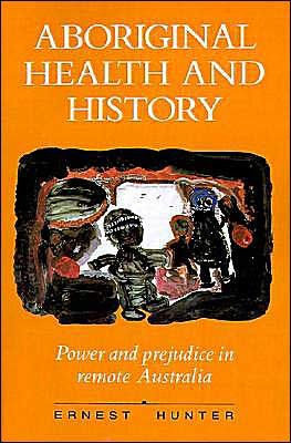 Cover for Ernest Hunter · Aboriginal Health and History: Power and Prejudice in Remote Australia (Paperback Book) (1993)