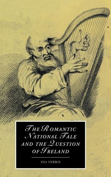 Cover for Ferris, Ina (University of Ottawa) · The Romantic National Tale and the Question of Ireland - Cambridge Studies in Romanticism (Hardcover Book) (2002)