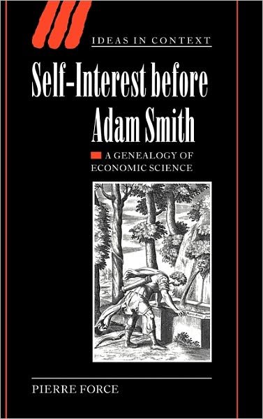 Cover for Force, Pierre (Professor of French and History, Columbia University, New York) · Self-Interest before Adam Smith: A Genealogy of Economic Science - Ideas in Context (Hardcover Book) (2003)