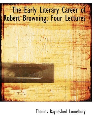 Cover for Thomas Raynesford Lounsbury · The Early Literary Career of Robert Browning: Four Lectures (Paperback Book) [Large Print, Lrg edition] (2008)