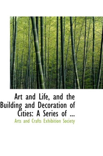 Cover for Arts and Crafts Exhibition Society · Art and Life, and the Building and Decoration of Cities: a Series of ... (Hardcover Book) (2008)
