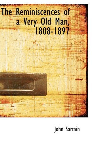 Cover for John Sartain · The Reminiscences of a Very Old Man, 1808-1897 (Hardcover Book) (2008)