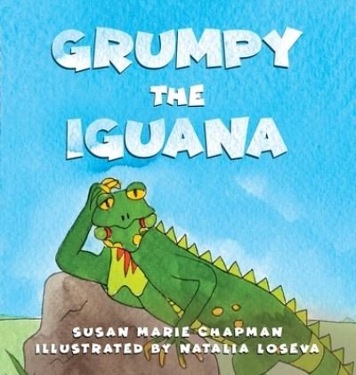 Cover for Susan Marie Chapman · Grumpy the Iguana (Hardcover Book) (2019)