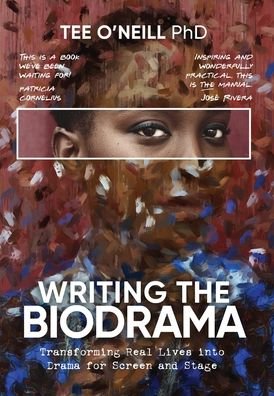 Cover for Tee O'Neill · Writing the Biodrama: Transforming Real Lives into Drama for Screen and Stage (Hardcover Book) (2021)