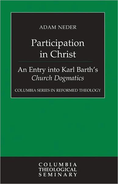 Cover for Adam Neder · Participation in Christ: an Entry into Karl Barth's Church Dogmatics (Columbia Series in Reformed Theology) (Hardcover Book) [First edition] (2009)