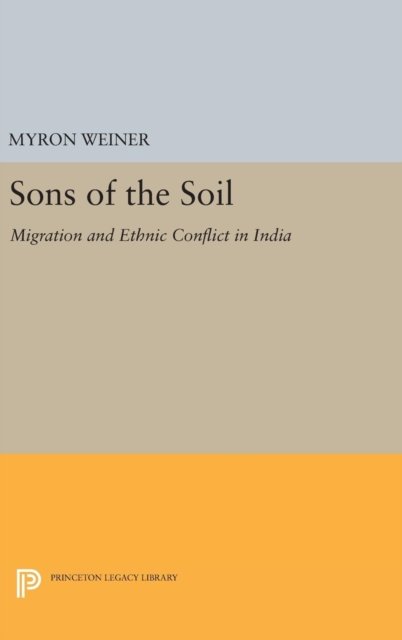 Cover for Myron Weiner · Sons of the Soil: Migration and Ethnic Conflict in India - Princeton Legacy Library (Hardcover Book) (2016)