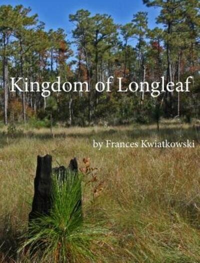 Cover for Frances Kwiatkowski · Kingdom of Longleaf (Hardcover Book) (2015)