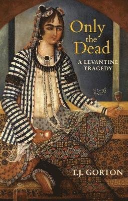 Cover for T.J. Gorton · Only the Dead: A Levantine Tragedy (Paperback Book) (2019)