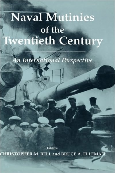 Cover for Christopher M Bell · Naval Mutinies of the Twentieth Century: An International Perspective - Cass Series: Naval Policy and History (Hardcover Book) (2003)