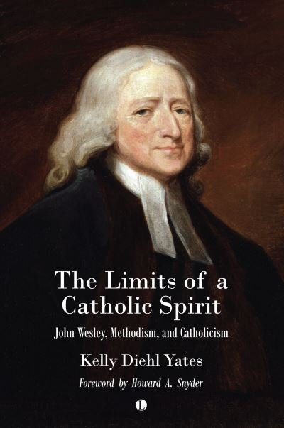 Cover for Kelly Yates · The The Limits of a Catholic Spirit: John Wesley, Methodism, and Catholicism (Paperback Book) (2023)
