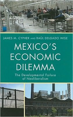 Cover for James M. Cypher · Mexico's Economic Dilemma: The Developmental Failure of Neoliberalism - Critical Currents in Latin American Perspective Series (Hardcover Book) (2010)